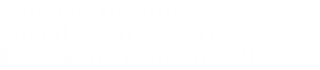 Release In App Social Media Feature ＆Revamp Timeline UI